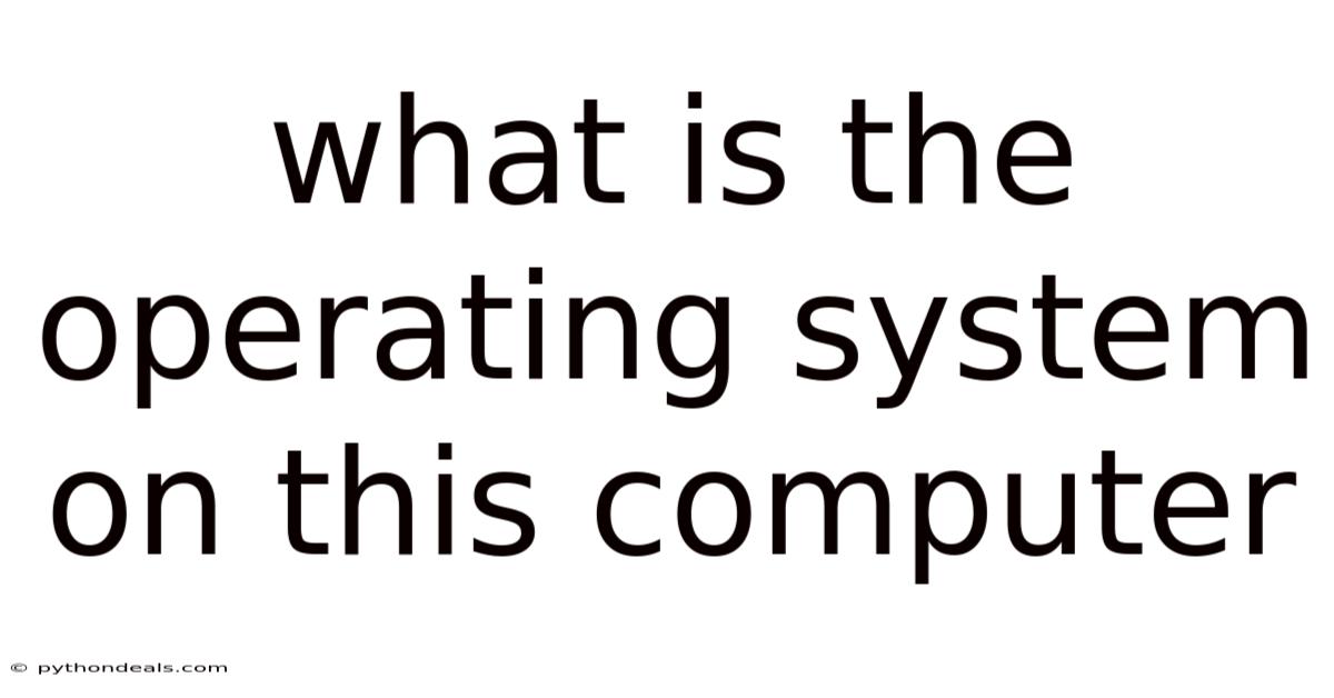 What Is The Operating System On This Computer