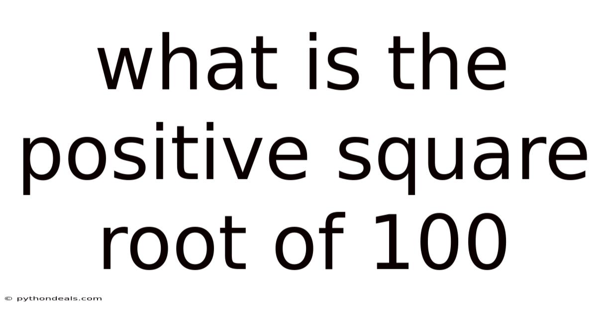 What Is The Positive Square Root Of 100