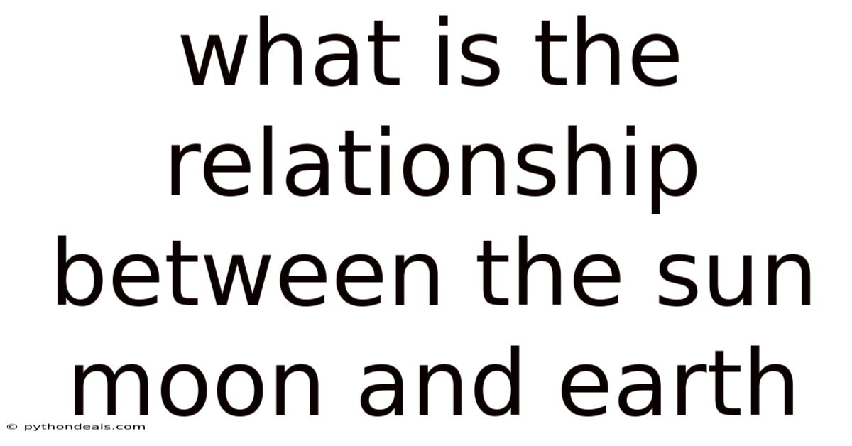 What Is The Relationship Between The Sun Moon And Earth