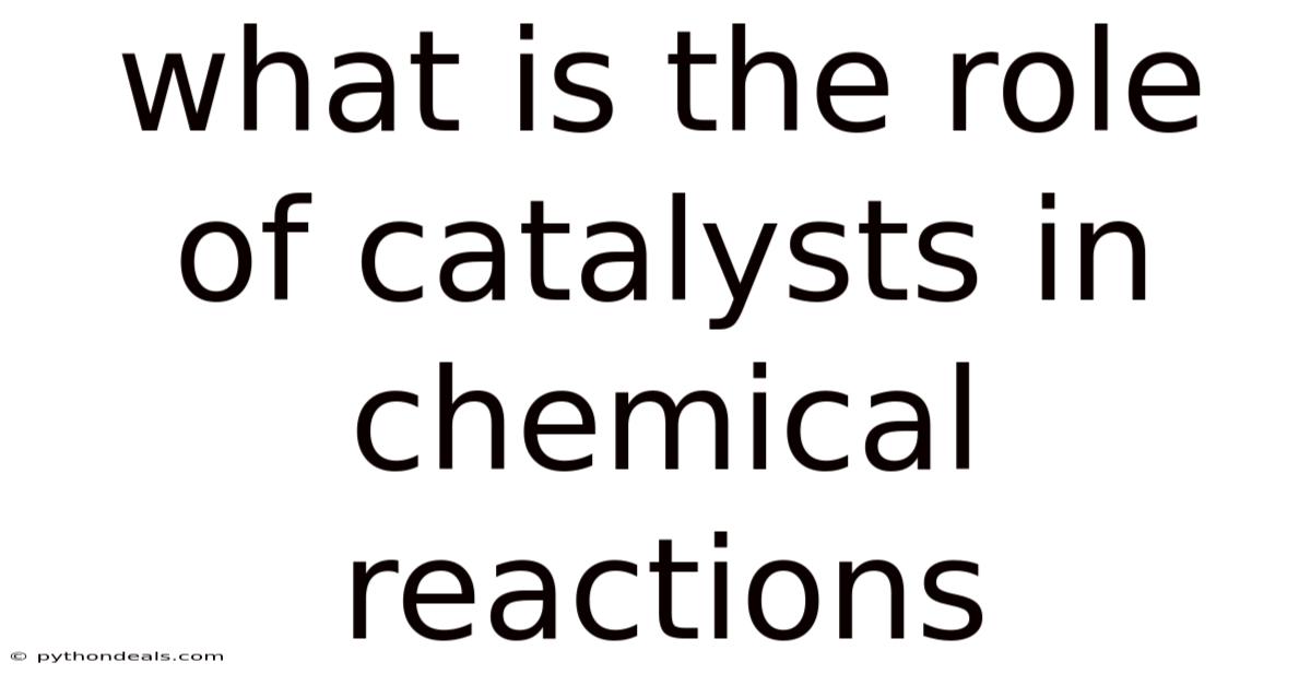What Is The Role Of Catalysts In Chemical Reactions