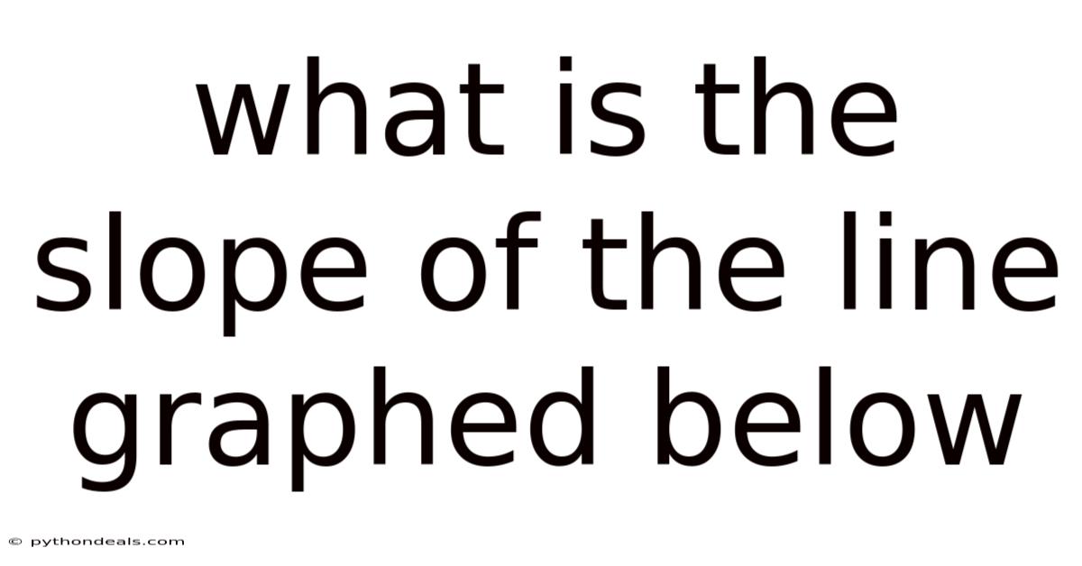What Is The Slope Of The Line Graphed Below