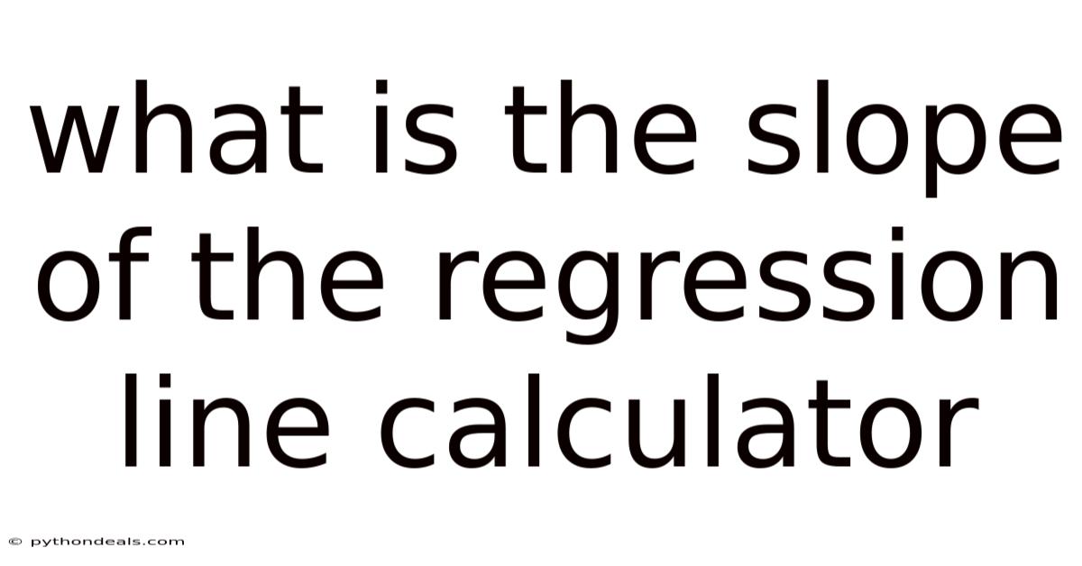 What Is The Slope Of The Regression Line Calculator