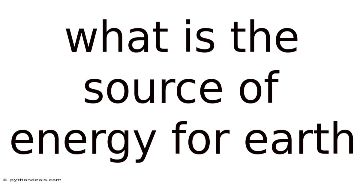 What Is The Source Of Energy For Earth
