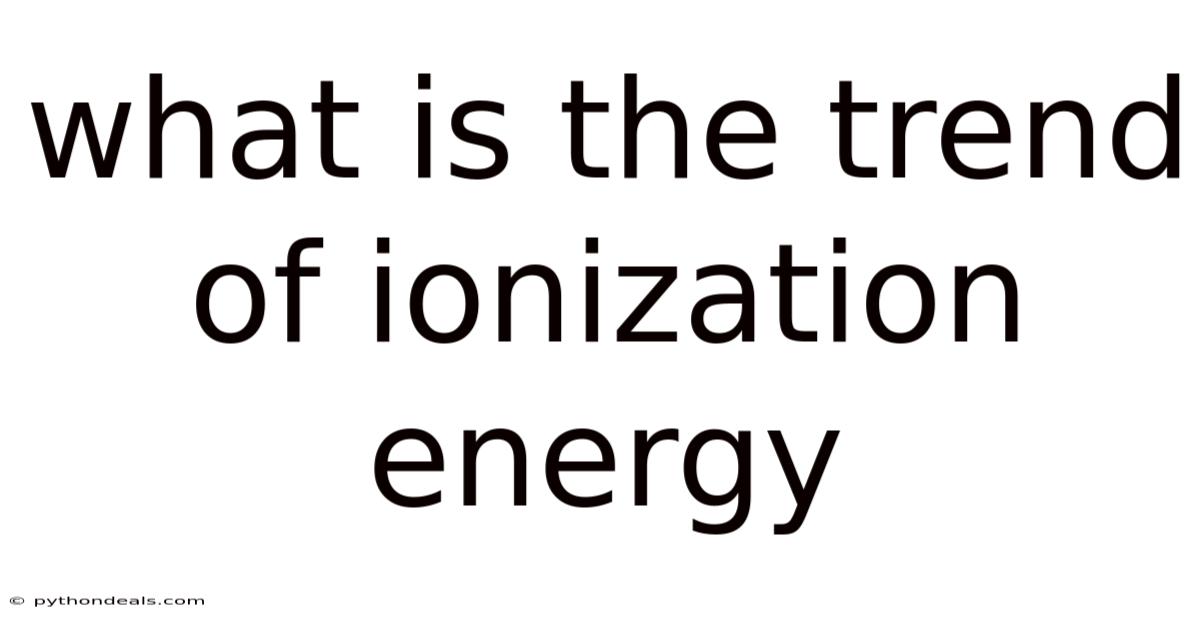 What Is The Trend Of Ionization Energy