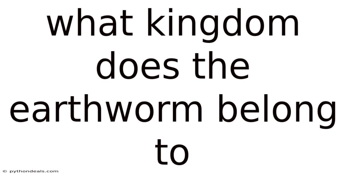 What Kingdom Does The Earthworm Belong To