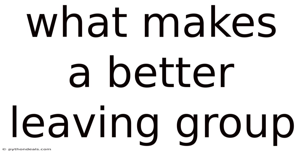 What Makes A Better Leaving Group