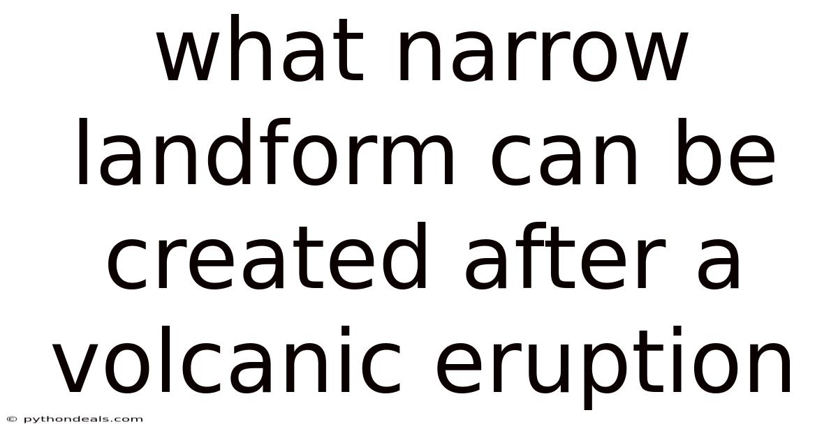 What Narrow Landform Can Be Created After A Volcanic Eruption
