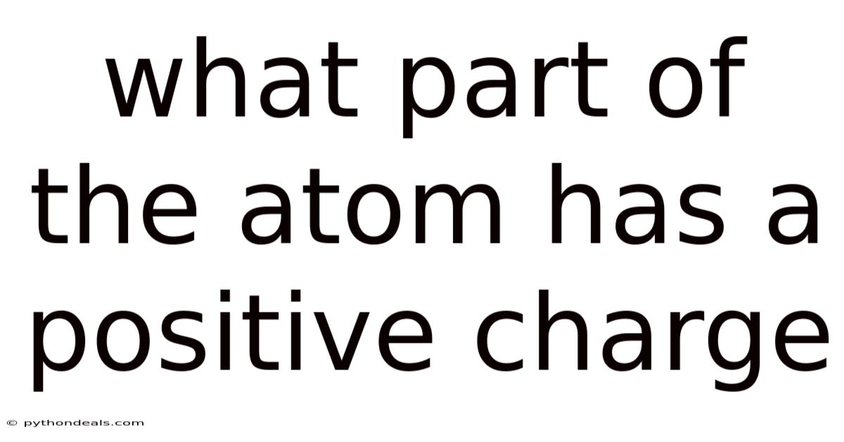 What Part Of The Atom Has A Positive Charge