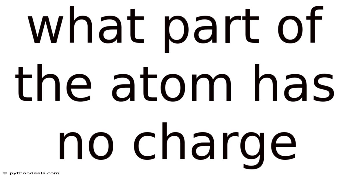 What Part Of The Atom Has No Charge