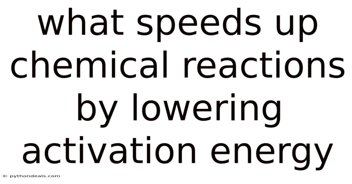 What Speeds Up Chemical Reactions By Lowering Activation Energy
