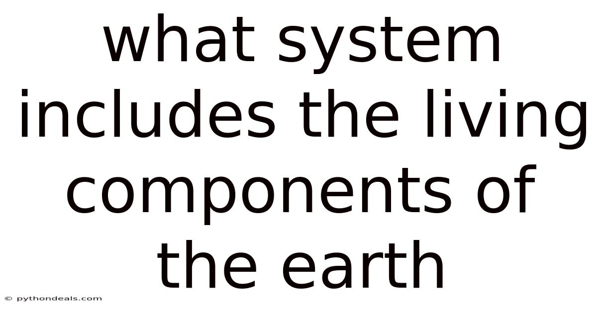 What System Includes The Living Components Of The Earth