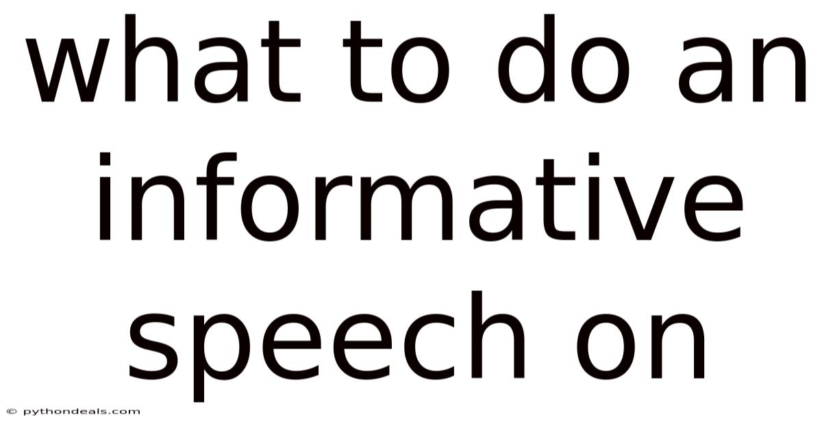 What To Do An Informative Speech On
