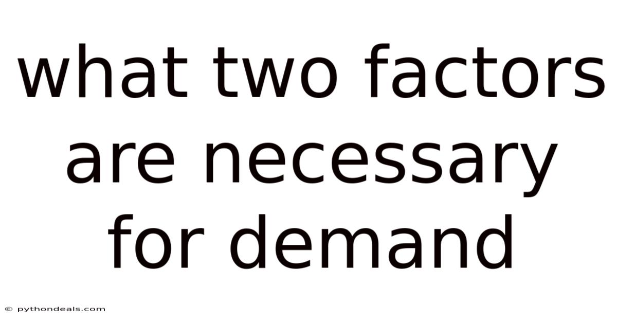 What Two Factors Are Necessary For Demand