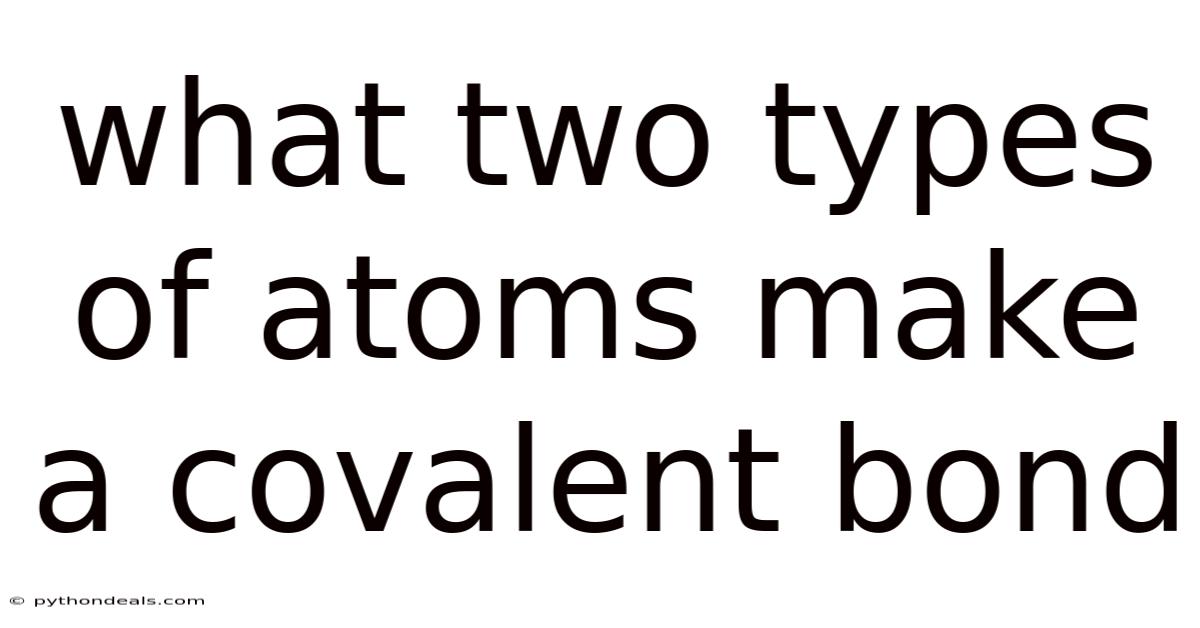What Two Types Of Atoms Make A Covalent Bond