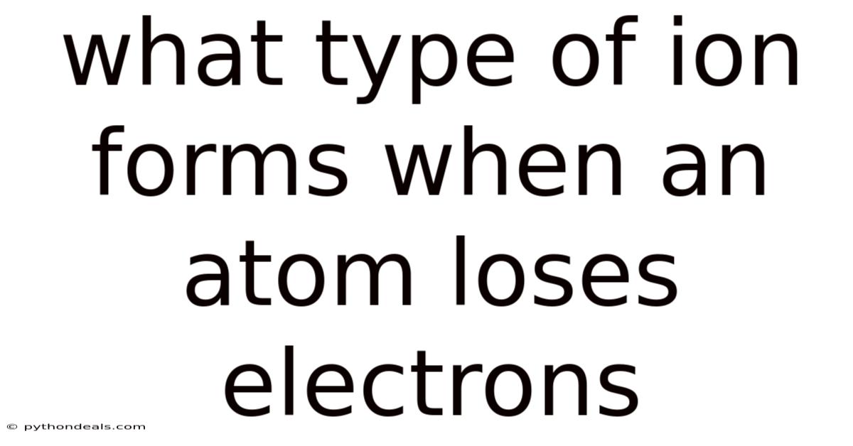 What Type Of Ion Forms When An Atom Loses Electrons