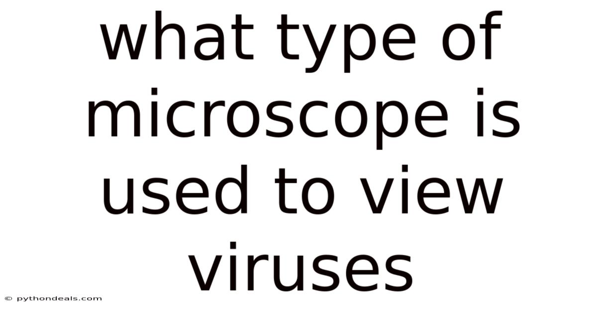 What Type Of Microscope Is Used To View Viruses