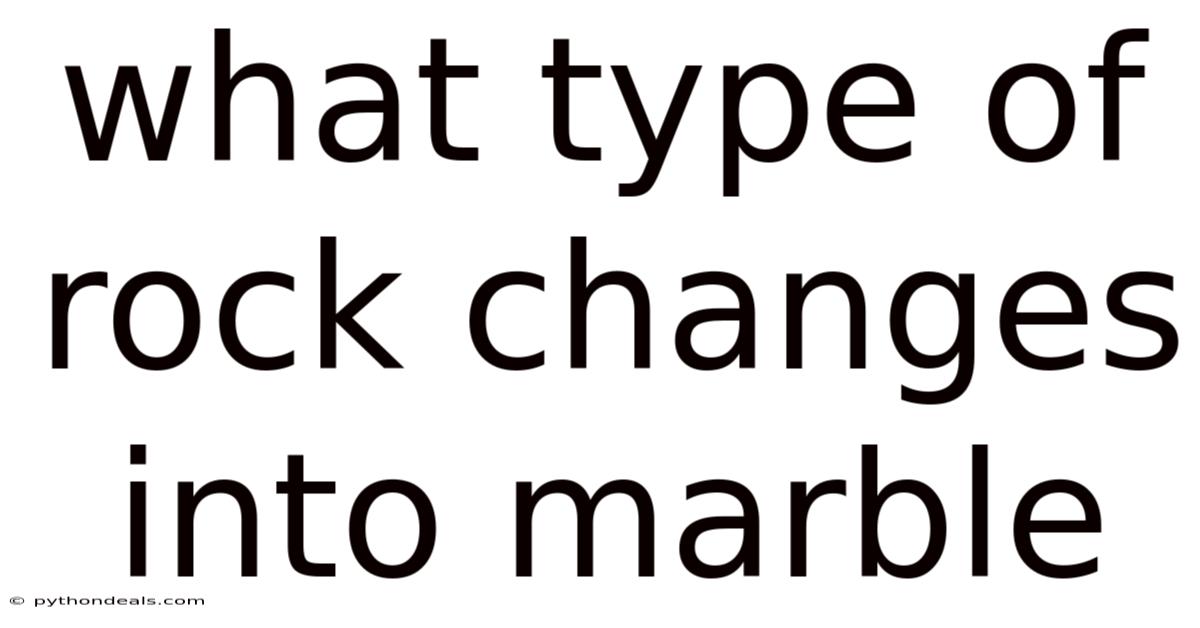 What Type Of Rock Changes Into Marble