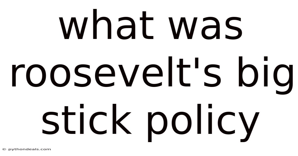What Was Roosevelt's Big Stick Policy