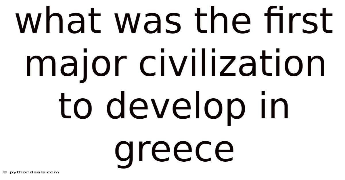What Was The First Major Civilization To Develop In Greece