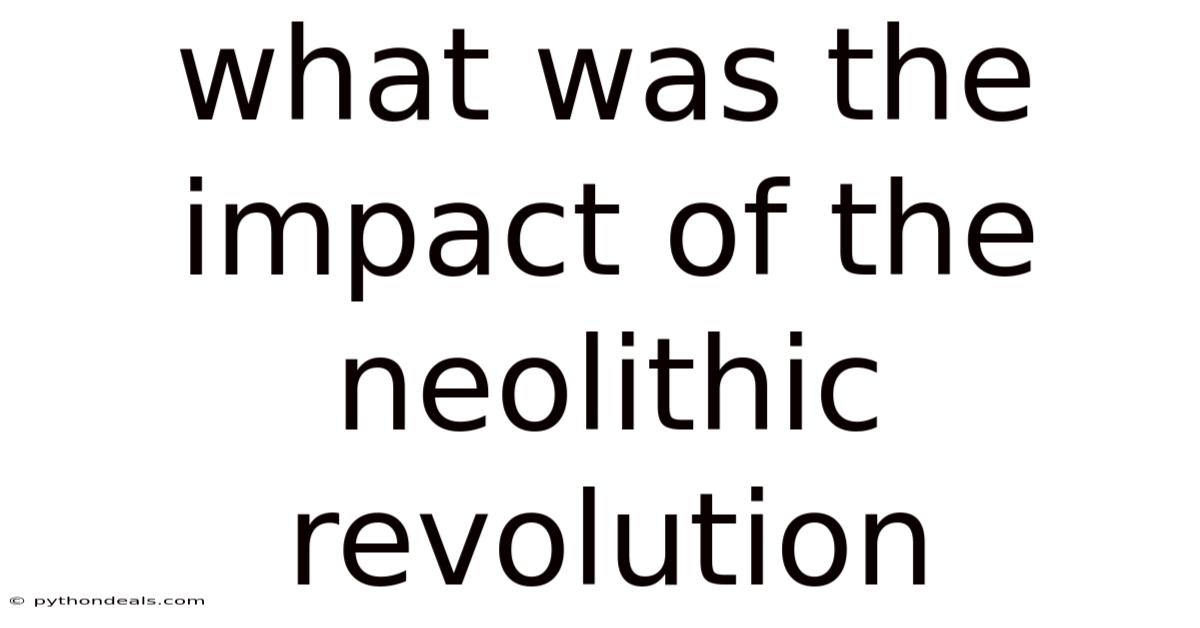 What Was The Impact Of The Neolithic Revolution