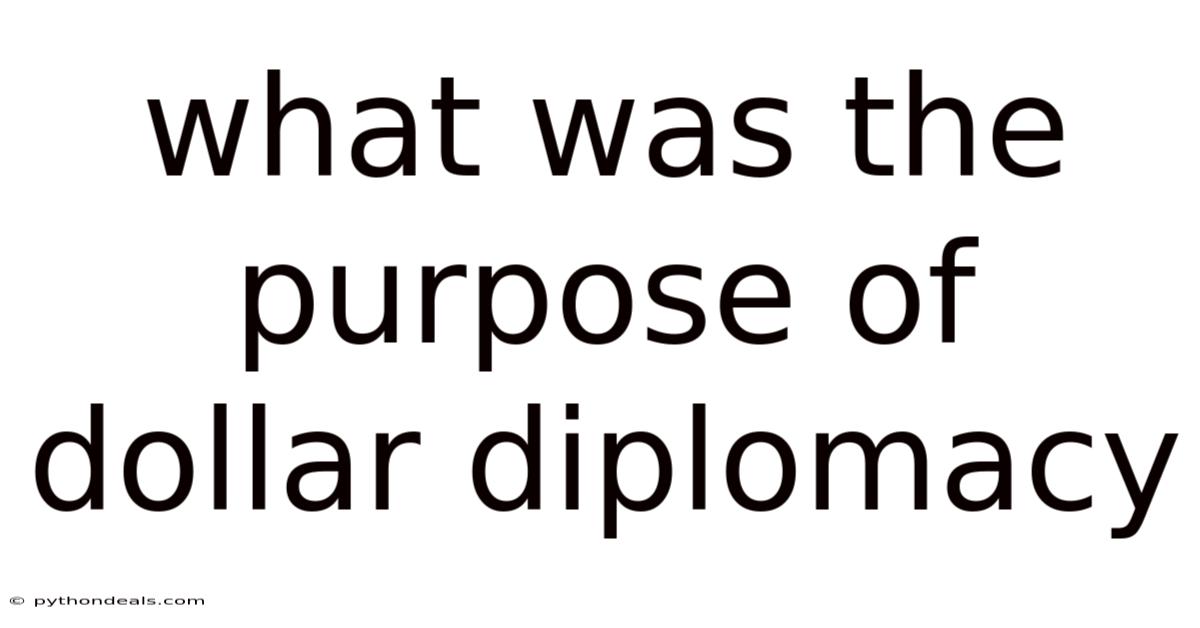 What Was The Purpose Of Dollar Diplomacy