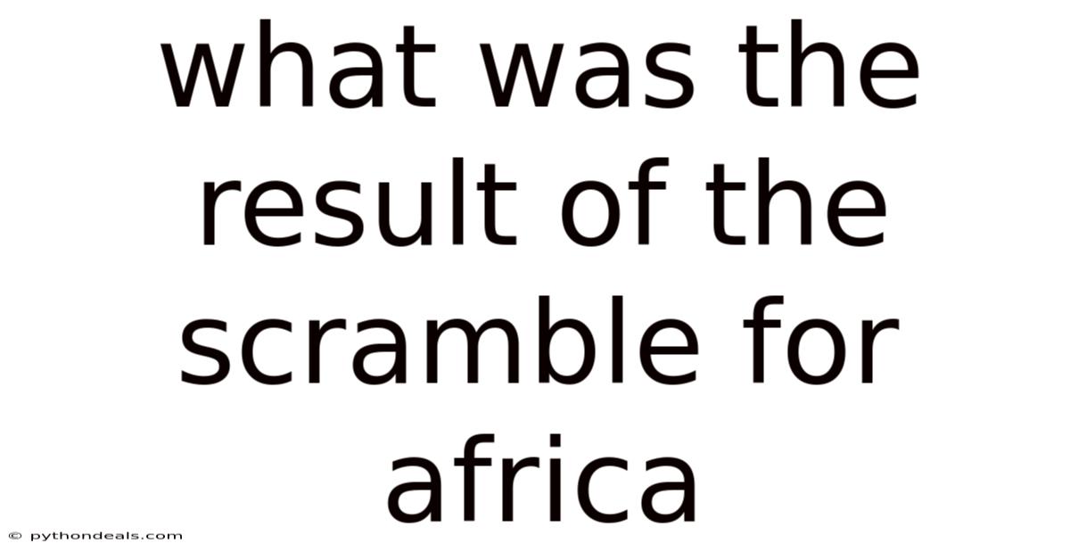 What Was The Result Of The Scramble For Africa