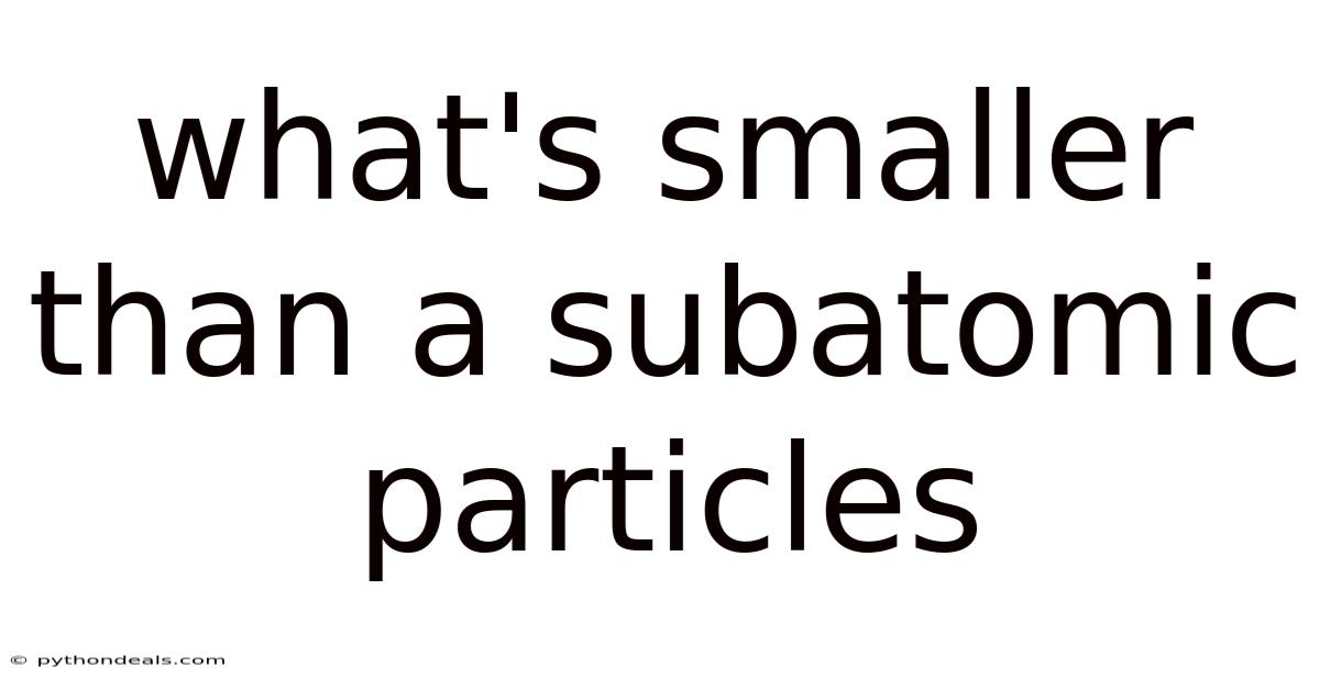 What's Smaller Than A Subatomic Particles