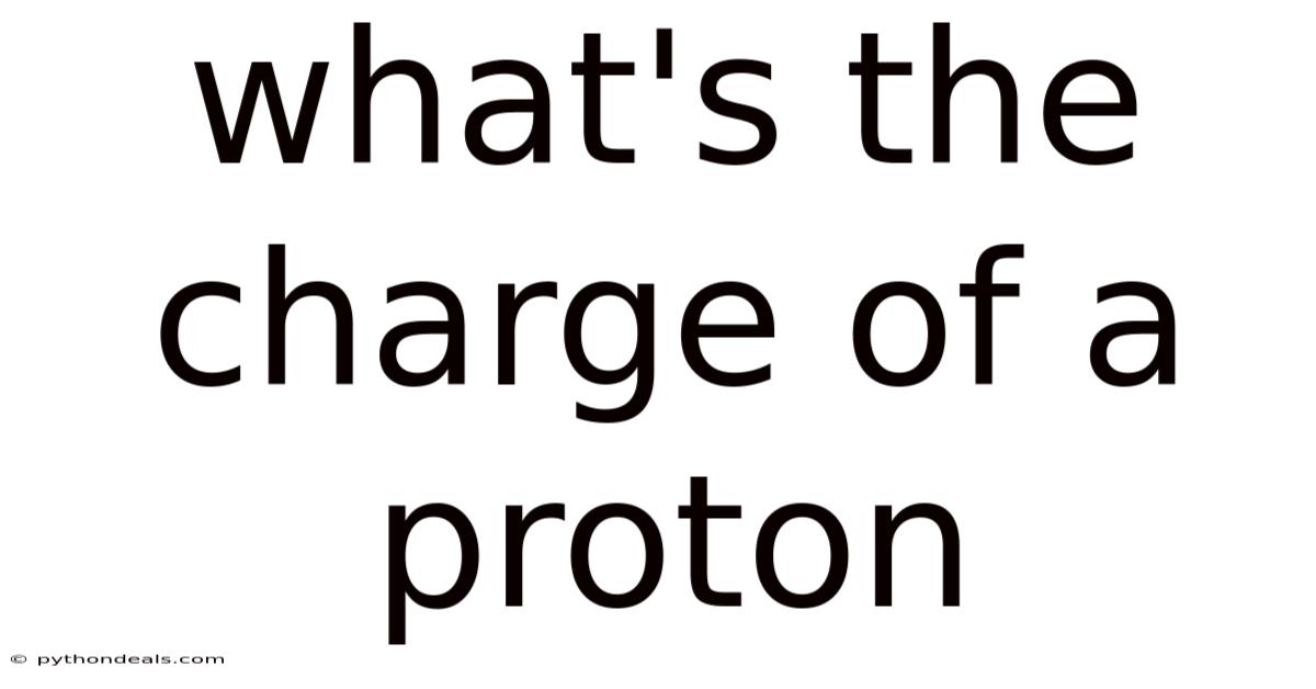 What's The Charge Of A Proton