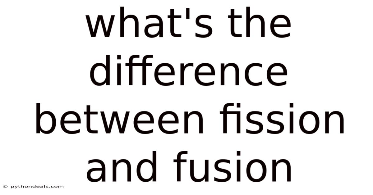 What's The Difference Between Fission And Fusion