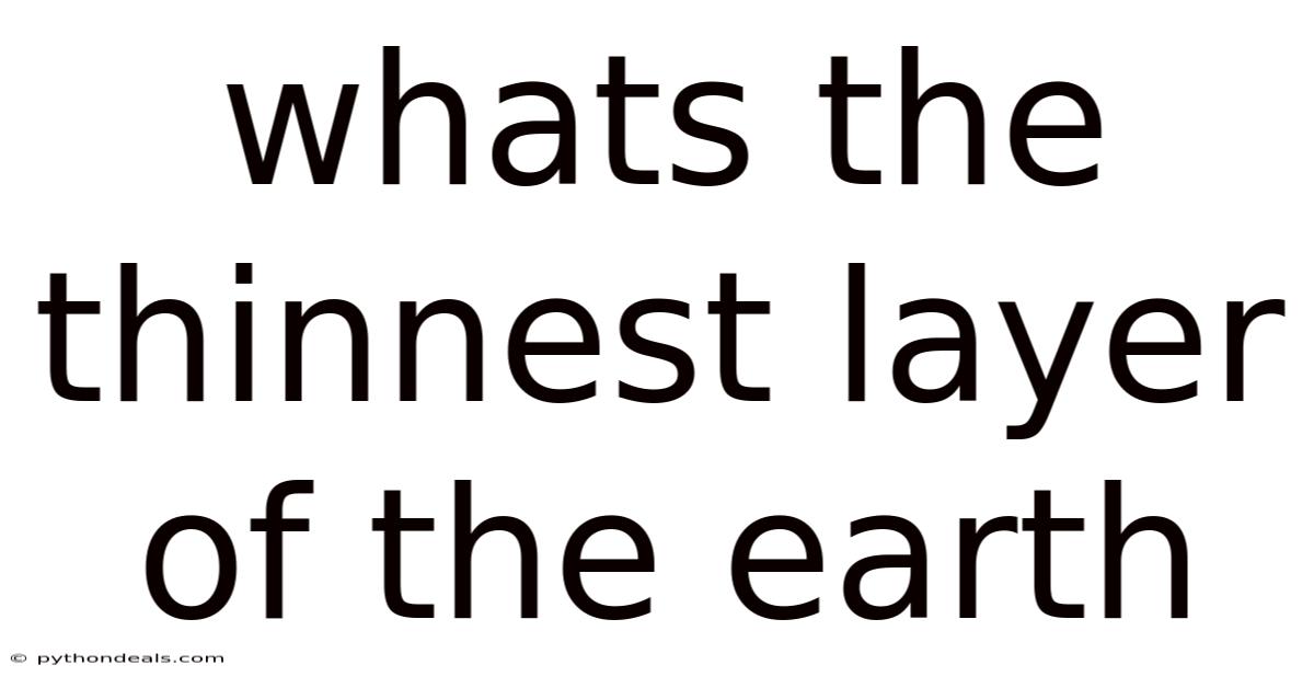 Whats The Thinnest Layer Of The Earth