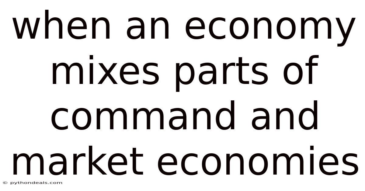 When An Economy Mixes Parts Of Command And Market Economies