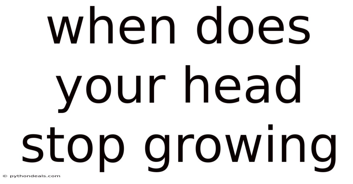 When Does Your Head Stop Growing