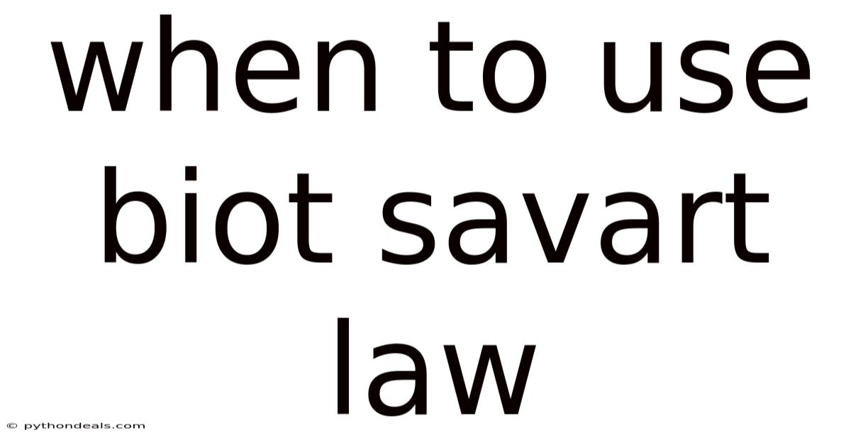 When To Use Biot Savart Law
