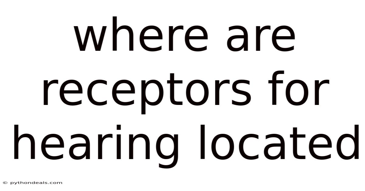 Where Are Receptors For Hearing Located