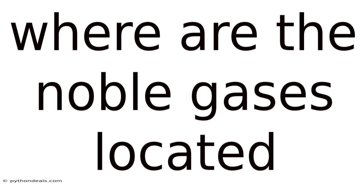 Where Are The Noble Gases Located