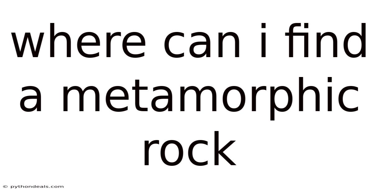 Where Can I Find A Metamorphic Rock