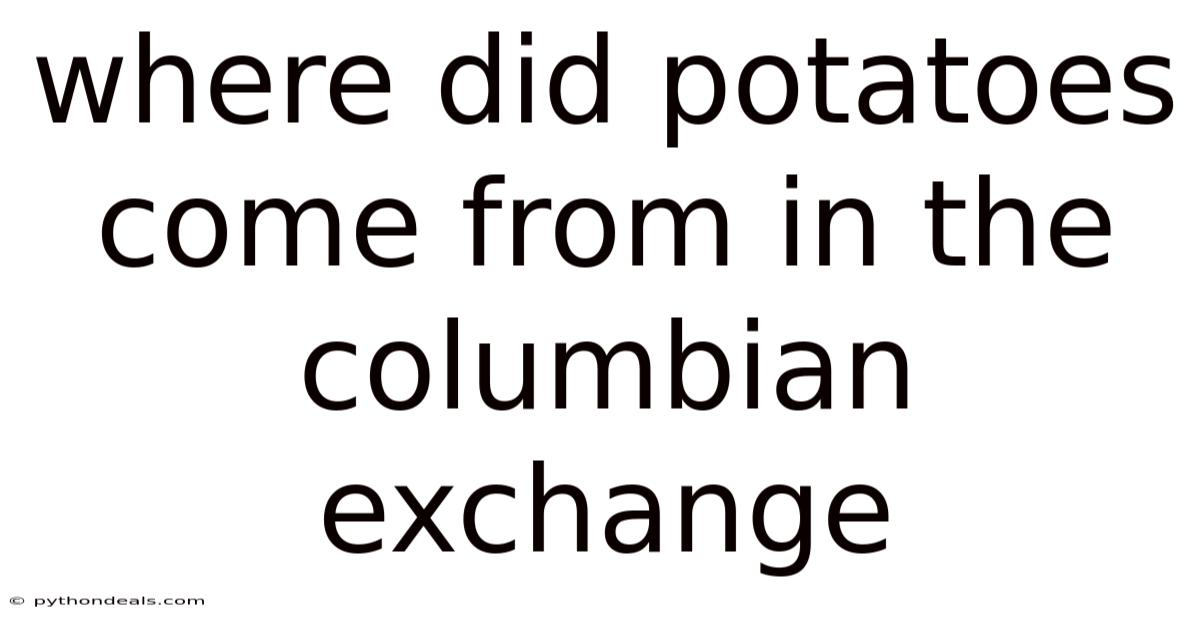 Where Did Potatoes Come From In The Columbian Exchange