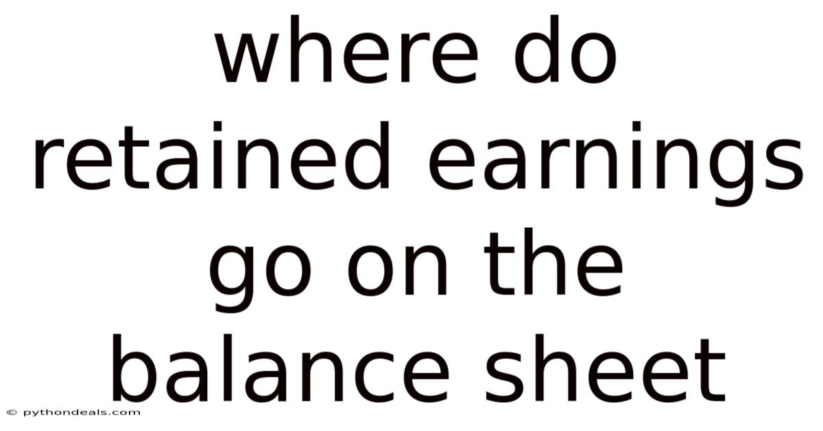 Where Do Retained Earnings Go On The Balance Sheet