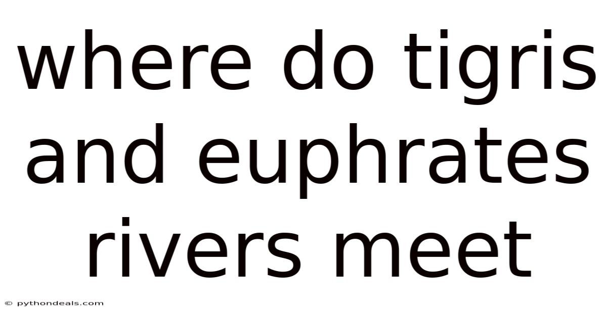 Where Do Tigris And Euphrates Rivers Meet