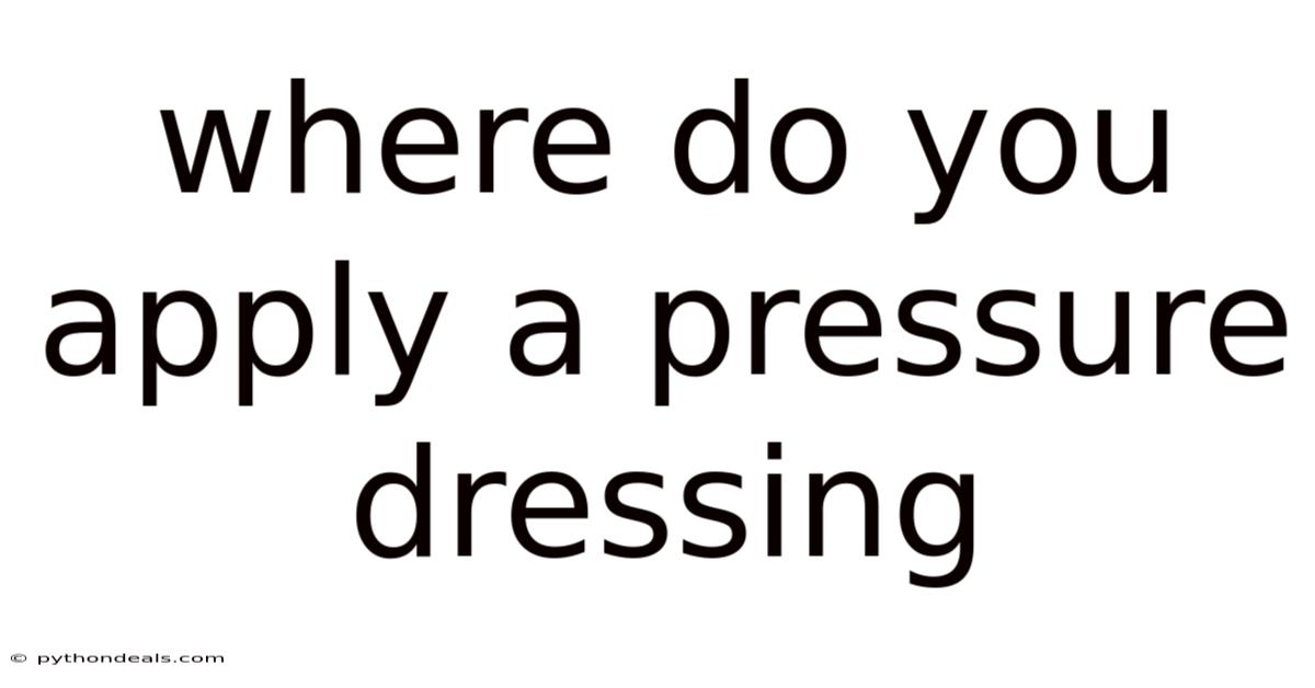 Where Do You Apply A Pressure Dressing