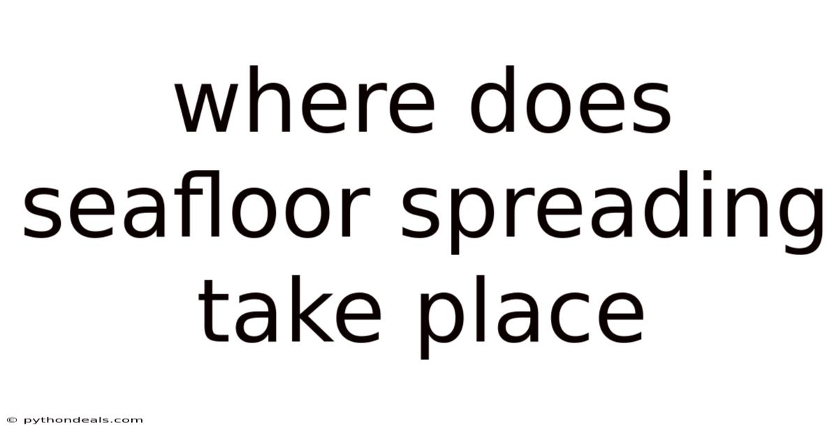 Where Does Seafloor Spreading Take Place
