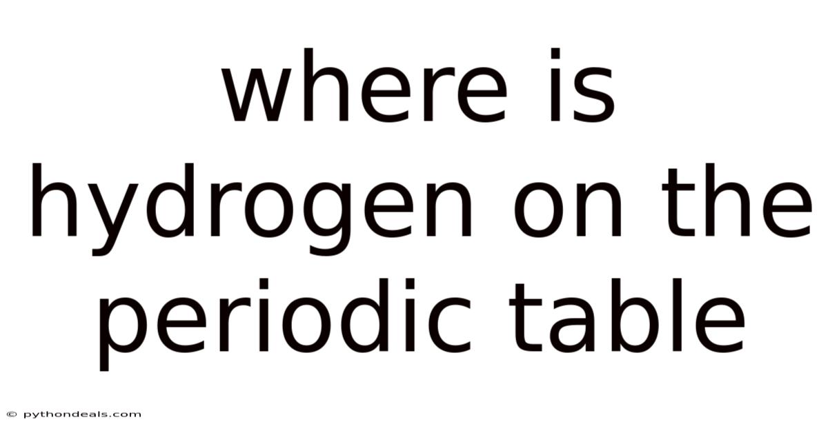 Where Is Hydrogen On The Periodic Table