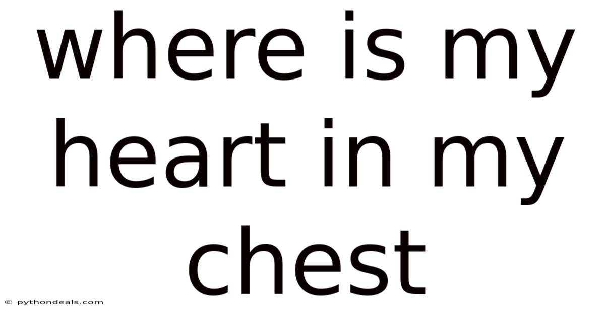 Where Is My Heart In My Chest