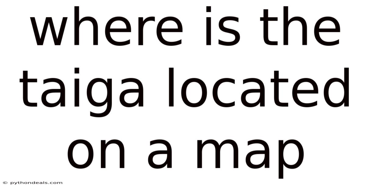 Where Is The Taiga Located On A Map