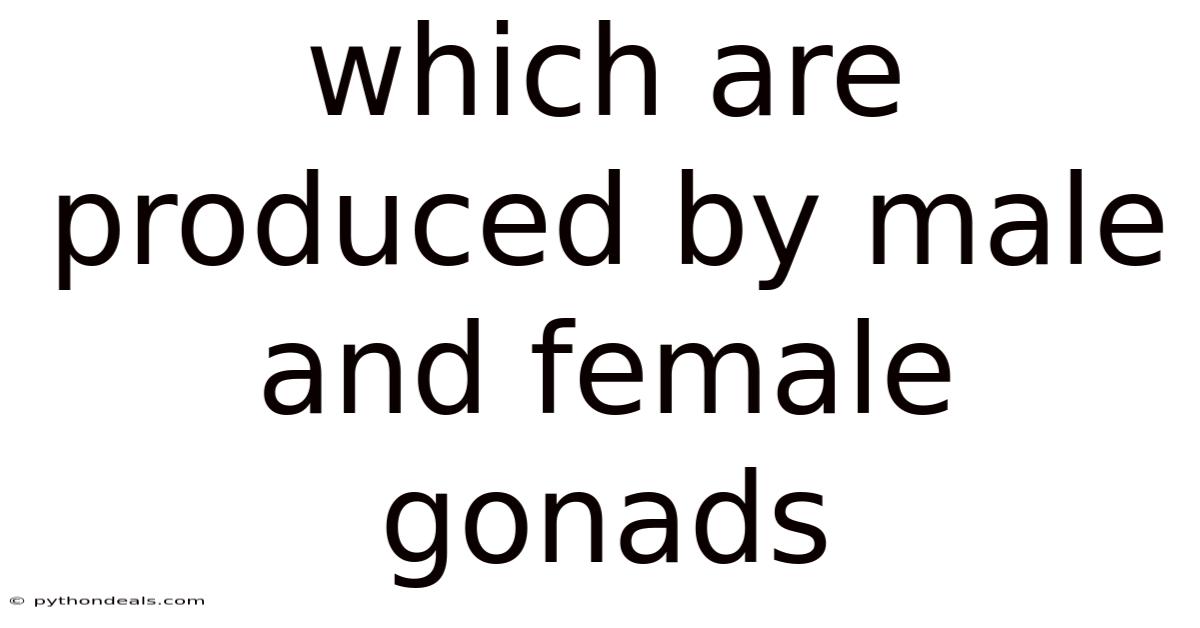 Which Are Produced By Male And Female Gonads