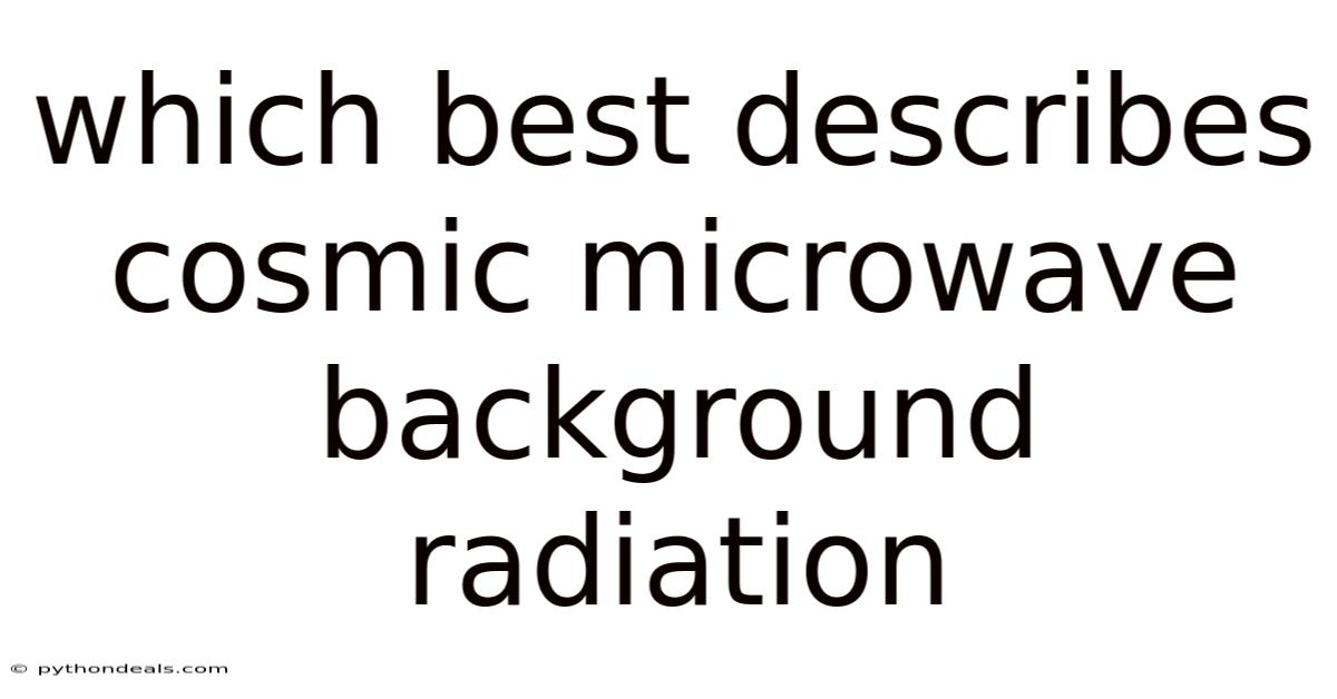 Which Best Describes Cosmic Microwave Background Radiation