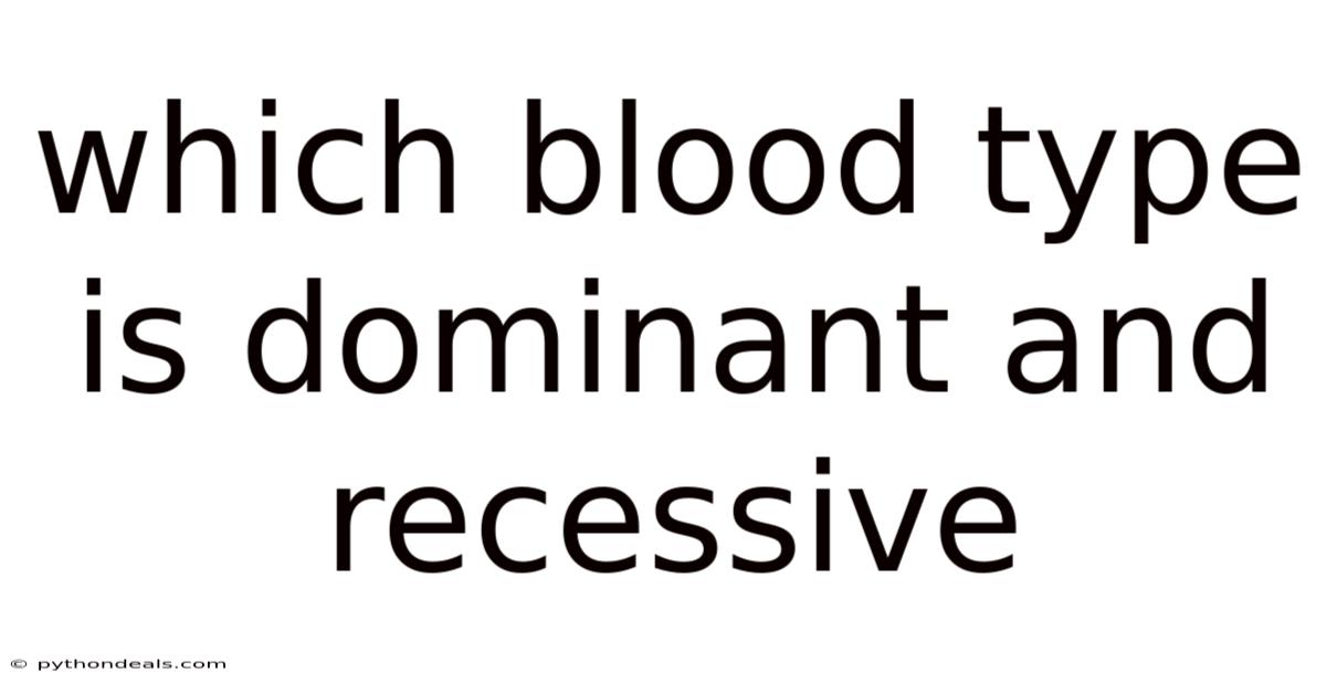 Which Blood Type Is Dominant And Recessive
