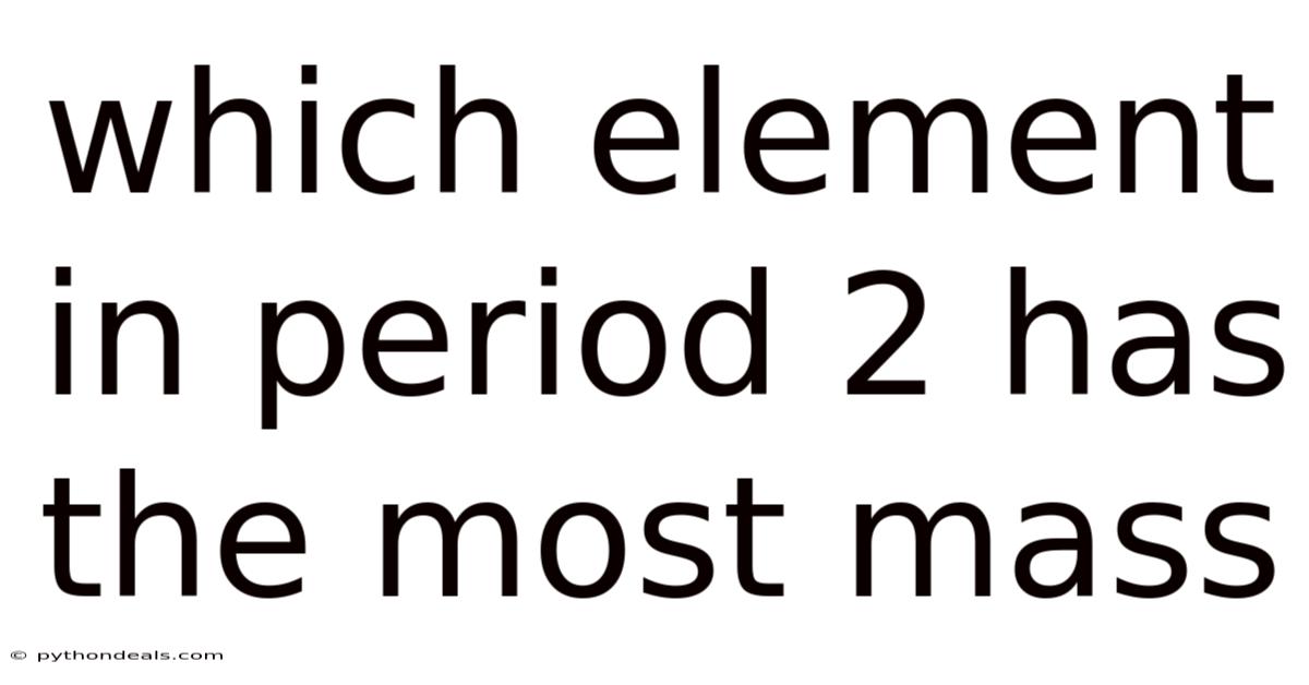 Which Element In Period 2 Has The Most Mass