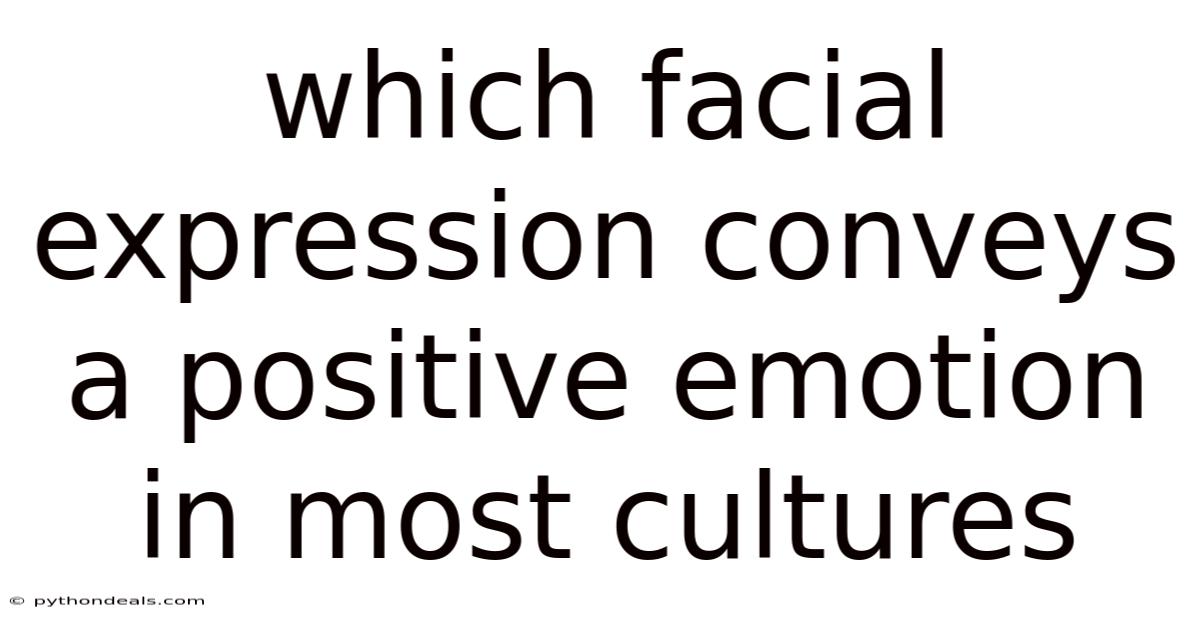 Which Facial Expression Conveys A Positive Emotion In Most Cultures