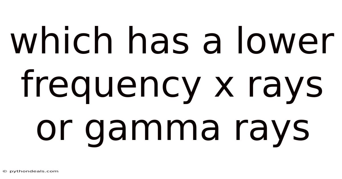 Which Has A Lower Frequency X Rays Or Gamma Rays